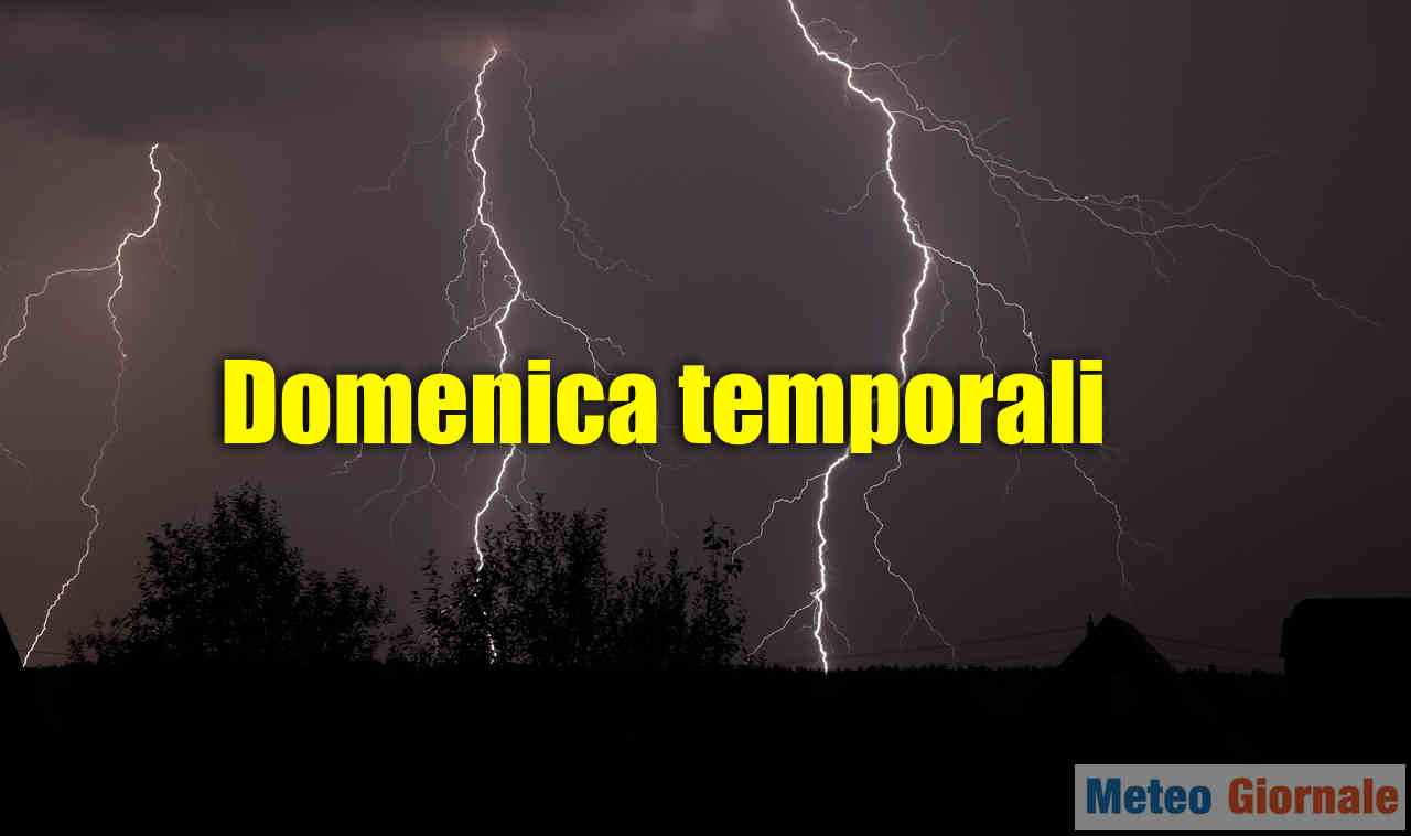 Domenica torneranno i TEMPORALI