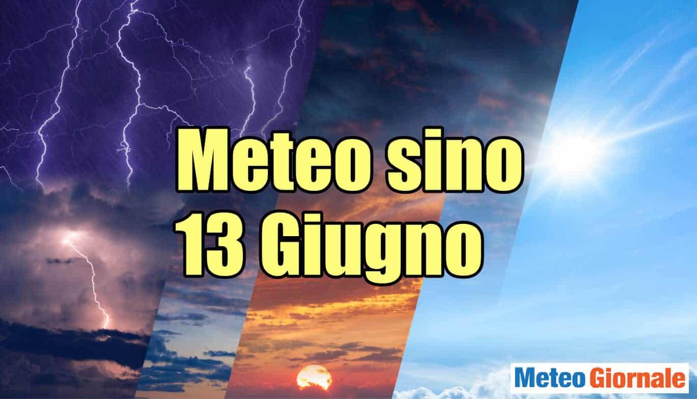 Meteo cronaca sino 13 Giugno: che dice l'Aeronautica Militare