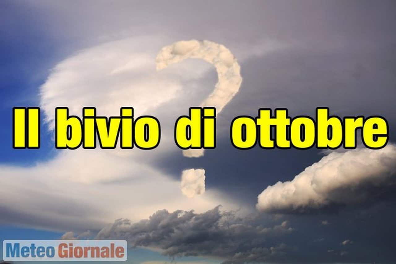 Siamo ad un bivio: meteo d'Autunno oppure Caldo d'Africa in Ottobrata