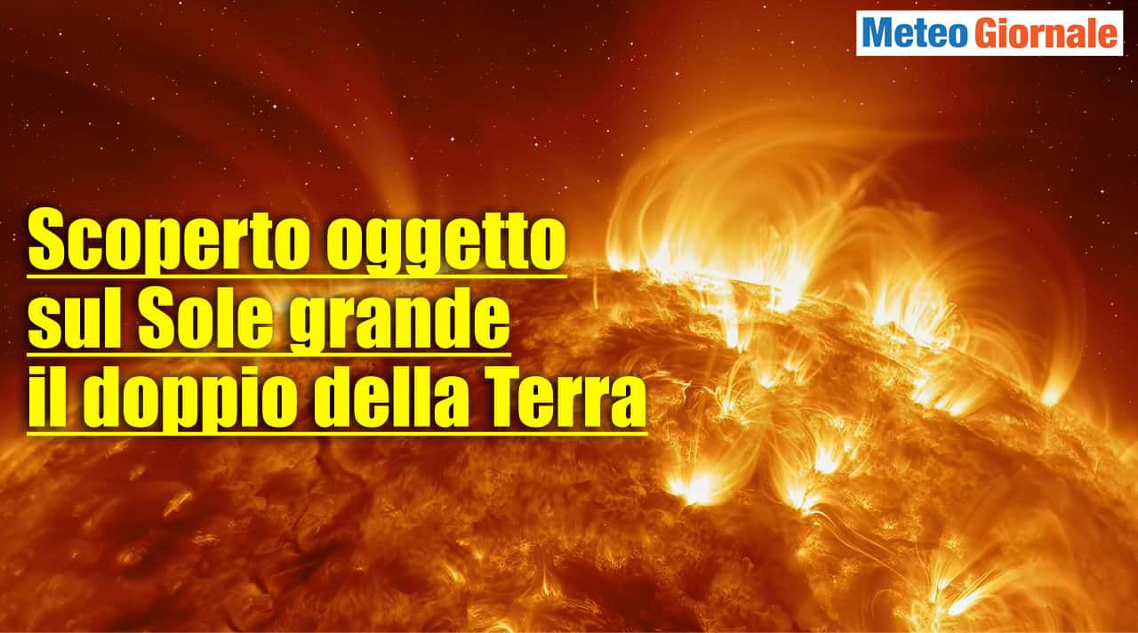 Scoperto oggetto sul Sole grande almeno il doppio della Terra. Vedremo gli effetti ben presto