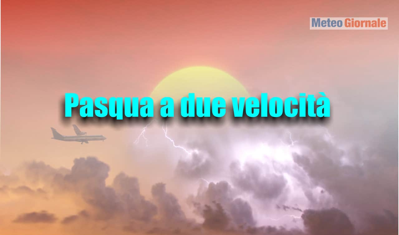 Meteo di Pasqua a due velocità: bello o brutto, ecco dove