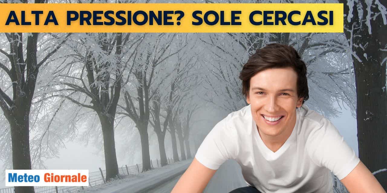 Meteo con insidiosi fenomeni con l’Alta Pressione