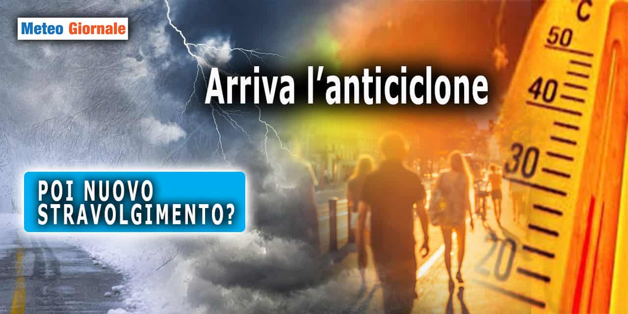 Tornerà l'Anticiclone ma in vista di un nuovo stravolgimento meteo