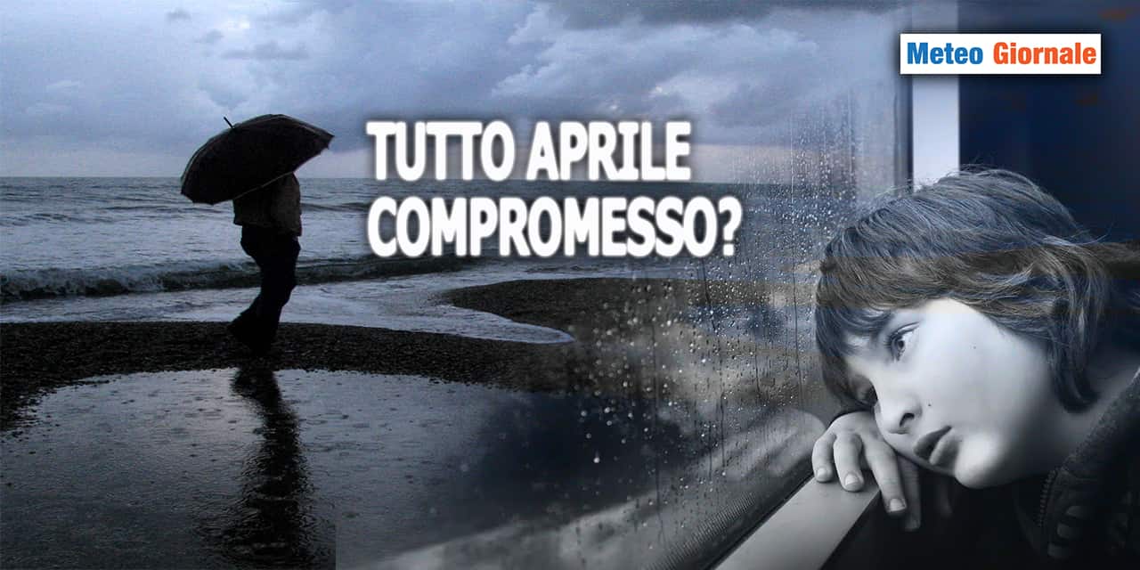 Tutto il meteo di APRILE compromesso