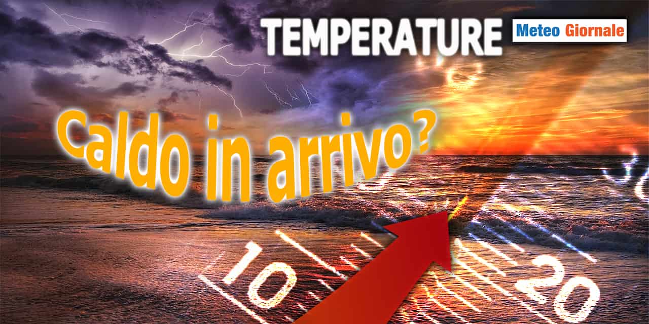 Meteo: Temperature, la tendenza è al rialzo! Caldo all'orizzonte? Vediamo..