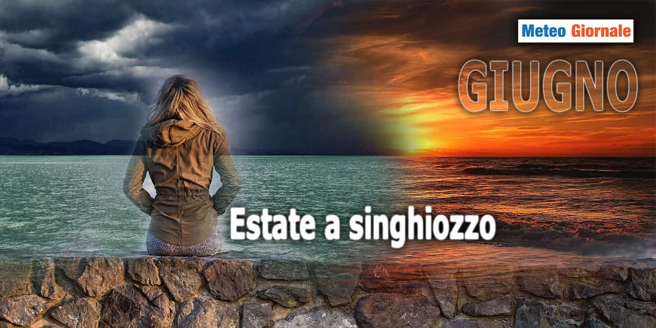 Meteo 15 giorni, GIUGNO e l'Estate a singhiozzo