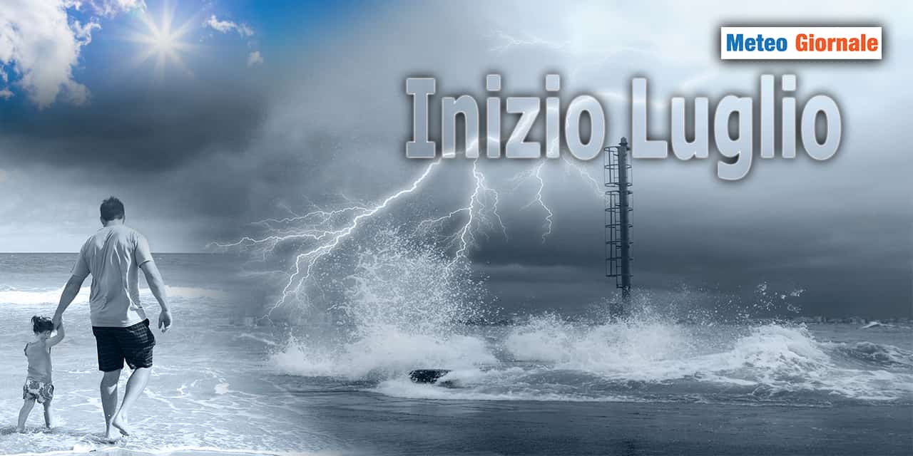 Meteo scatenato nei primi di LUGLIO: grosse novità