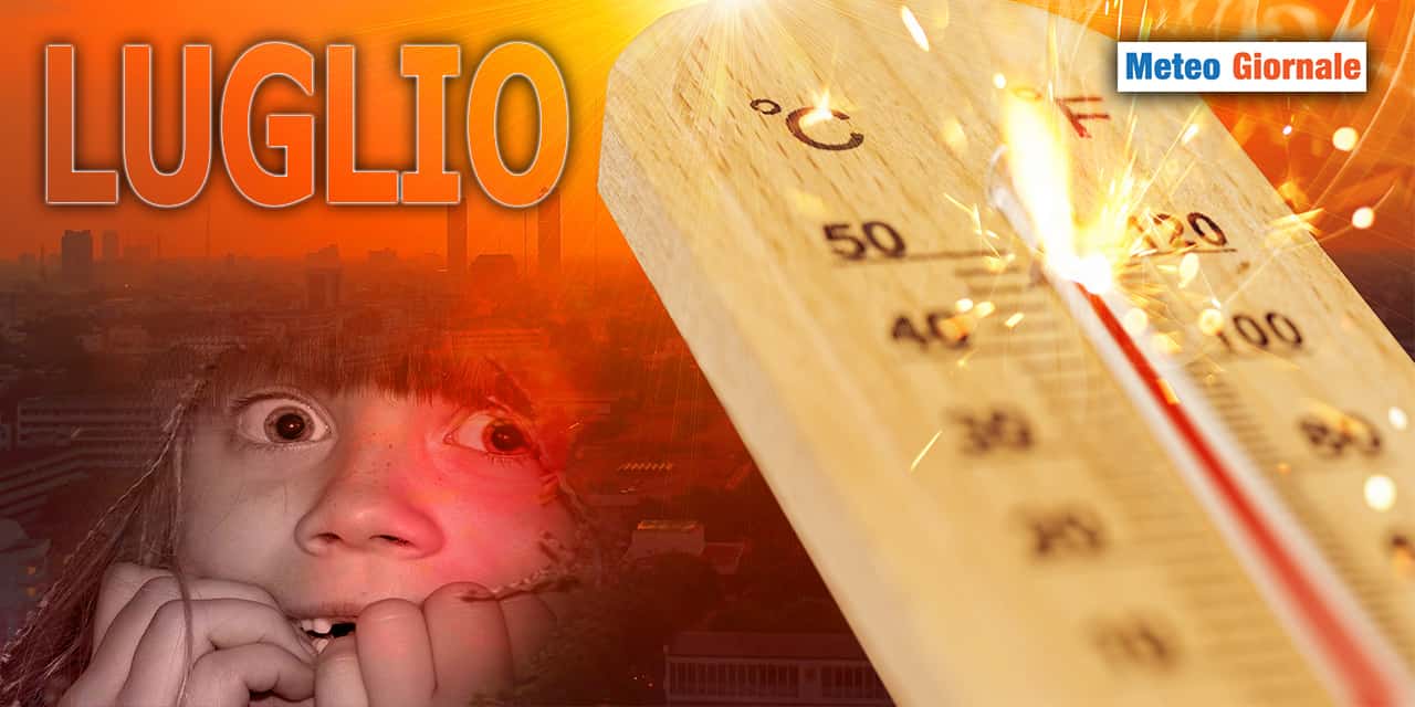 Meteo di LUGLIO: peggio che mai…