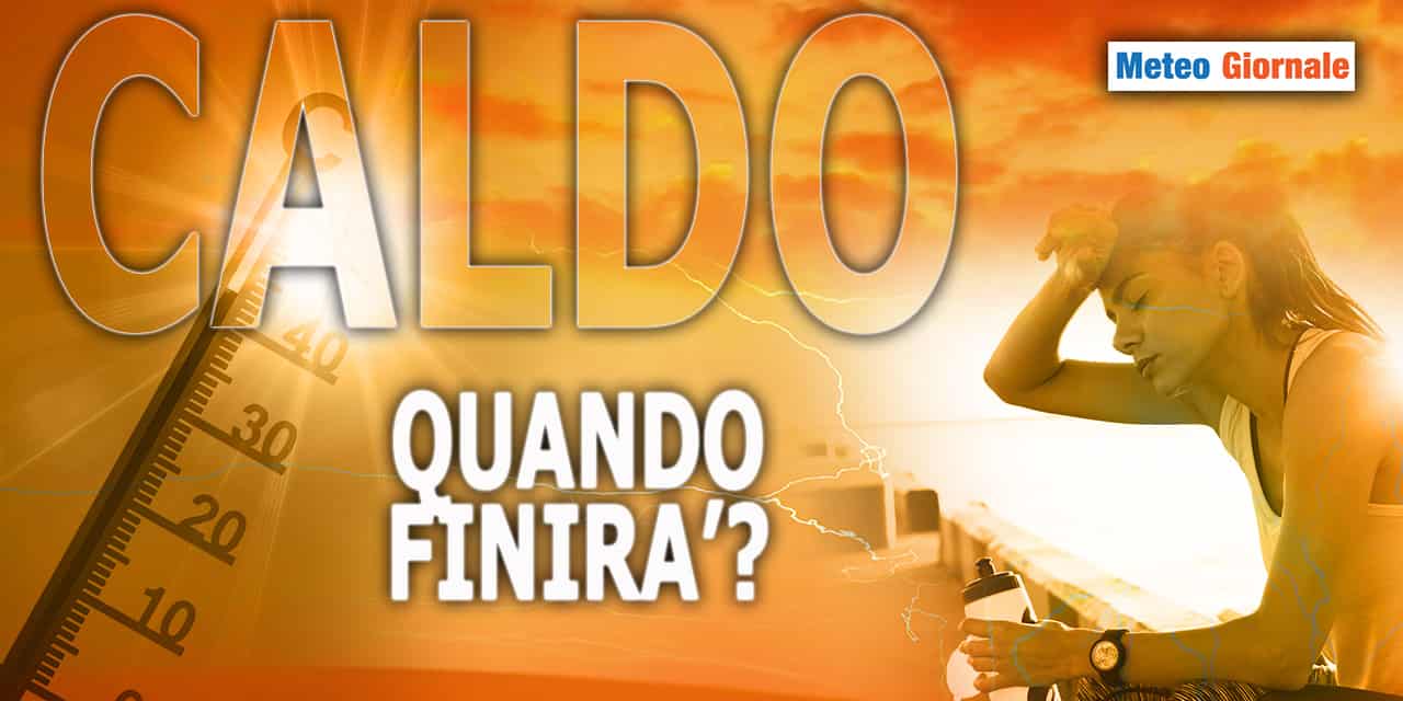 Quando finirà tutto questo CALDO? Ipotesi meteo anche per AGOSTO
