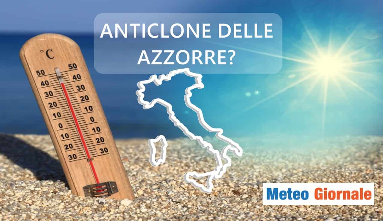 Meteo: fine Luglio davvero col dimenticato anticiclone delle Azzorre?