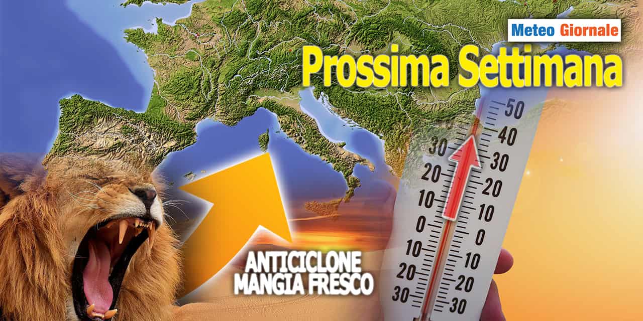 Meteo: Prossima settimana, riecco l’anticiclone mangia fresco!