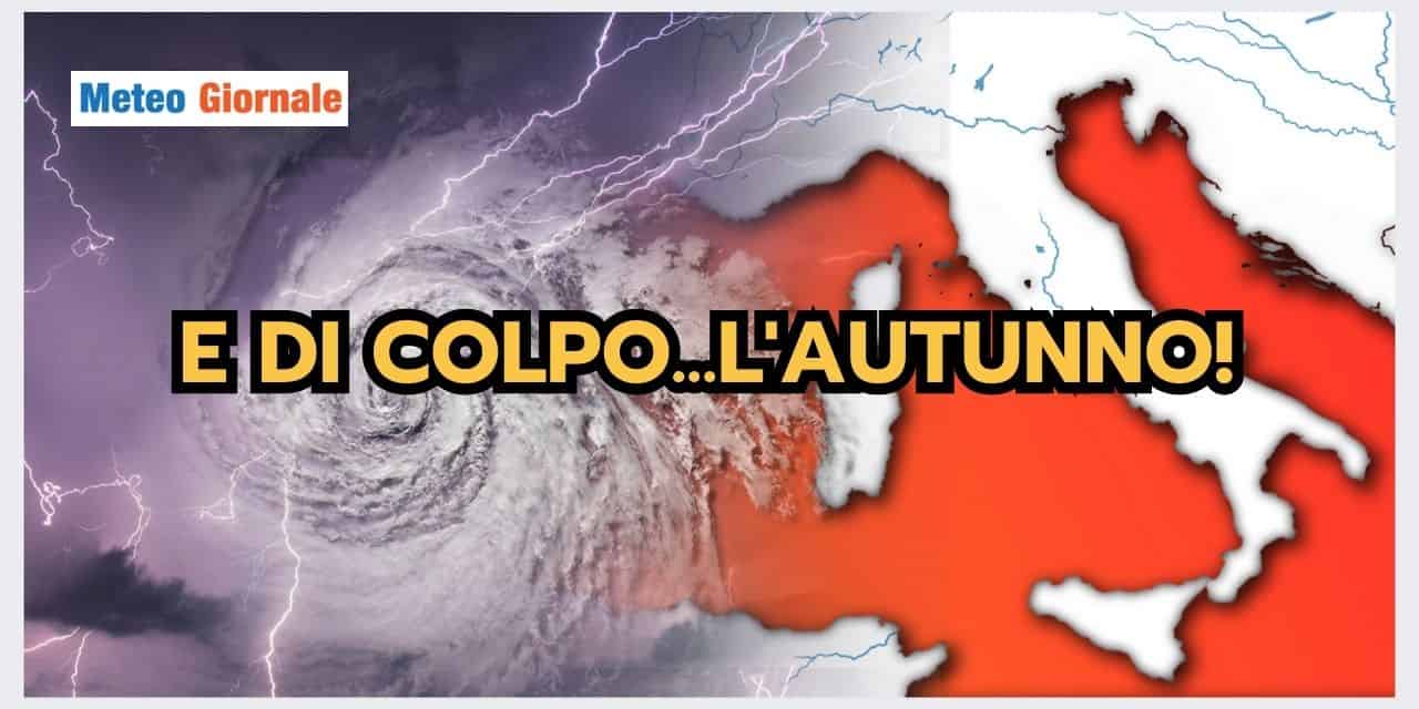 Meteo: ADDIO ESTATE, di colpo l’AUTUNNO