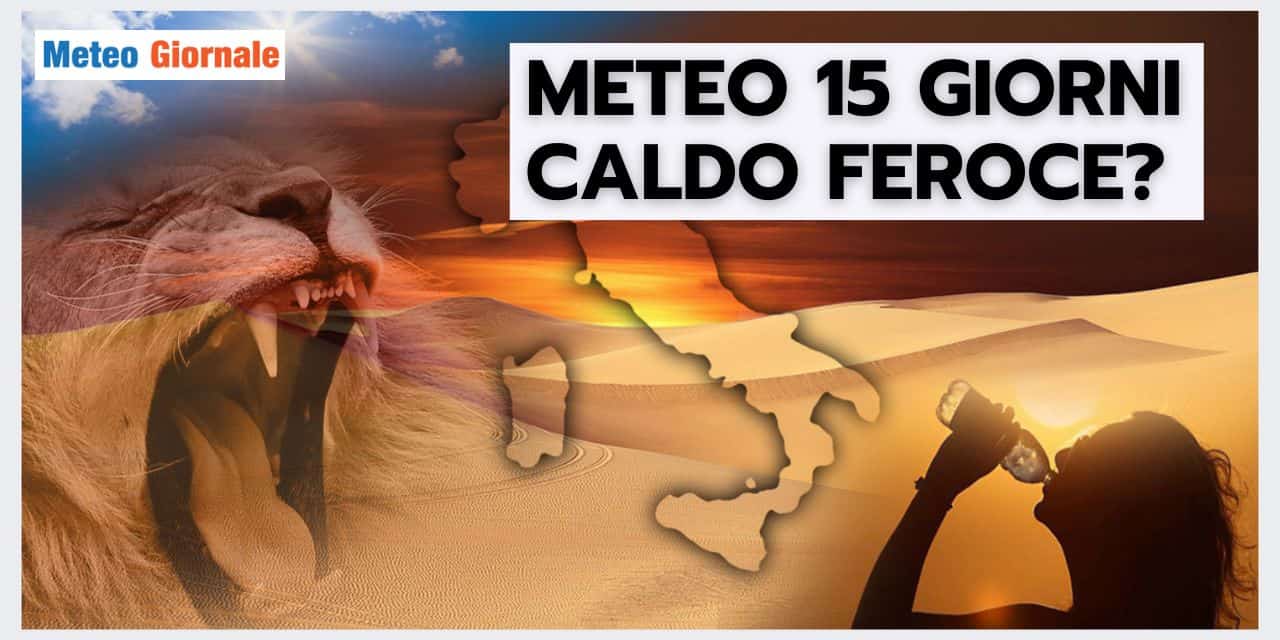 Meteo 15 giorni: ESTATE A MANETTA? Le tendenze fanno paura