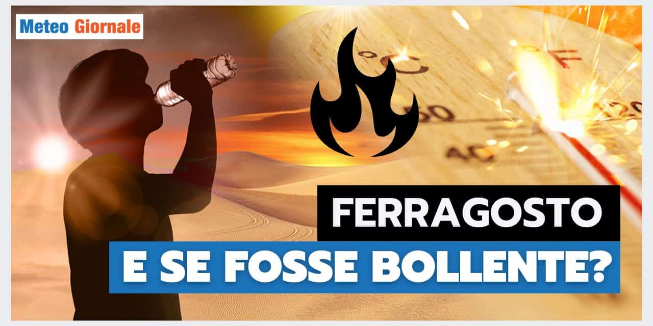 Meteo: e se FERRAGOSTO fosse BOLLENTE?