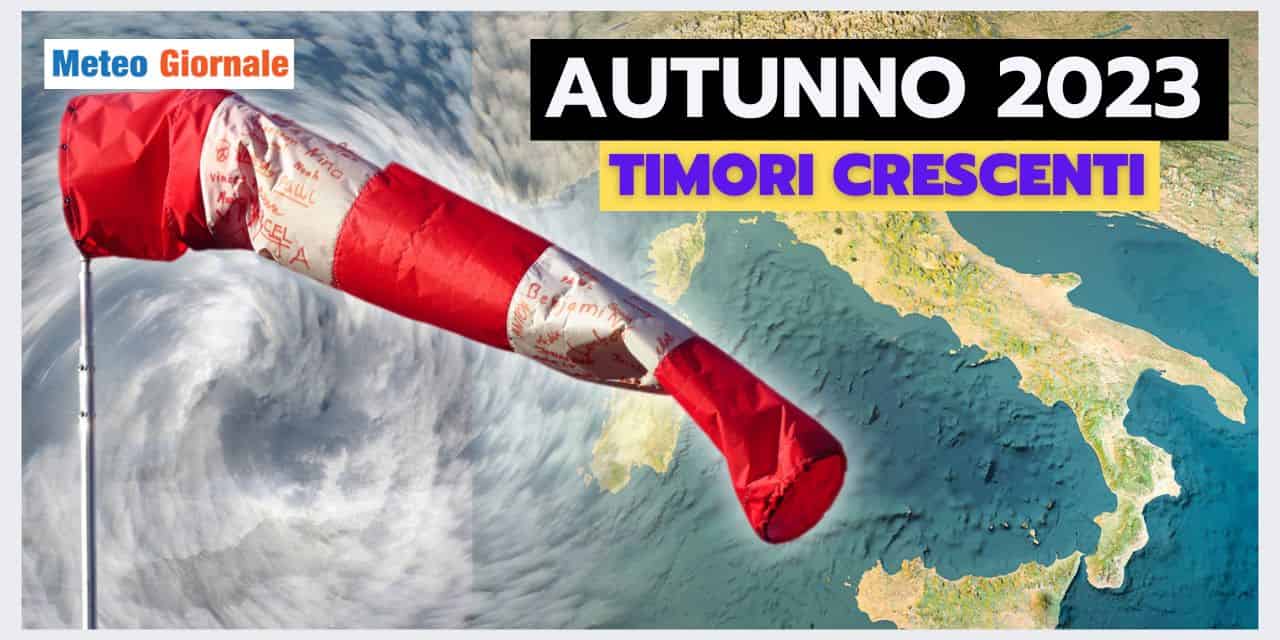 Meteo: TIMORI CRESCENTI per l'AUTUNNO, ecco i motivi