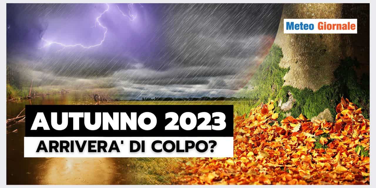 Meteo: l’Autunno ha fretta…o forse no? Sorprese a fine Estate