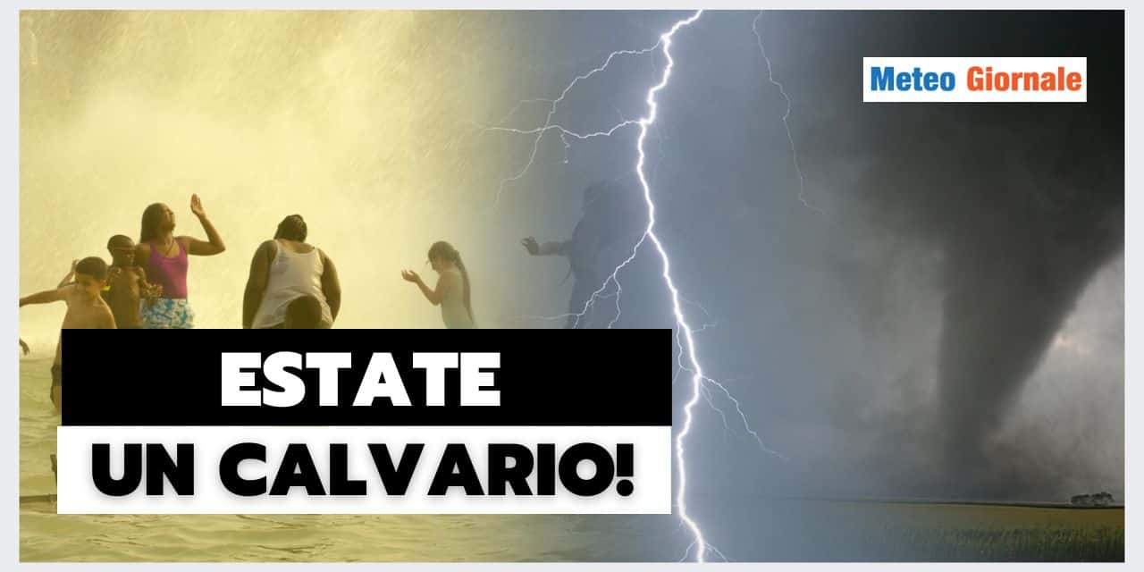 Meteo: l’ESTATE è diventata un CALVARIO?