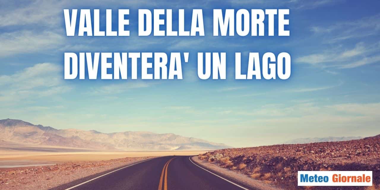 La Rivoluzione Climatica di Hilary: da Deserto arroventato a Lago Tropicale nella Valle della Morte