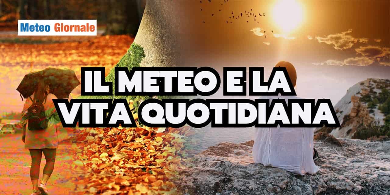 Meteo: quanto influisce sulla nostra vita quotidiana?