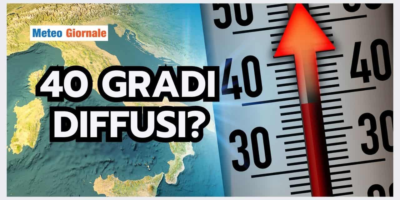 Meteo: 40 GRADI DIFFUSI? Facciamo chiarezza