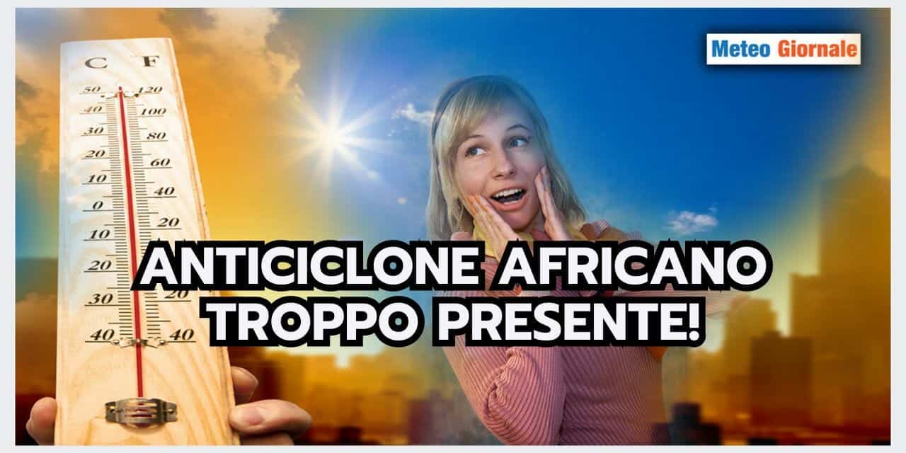 Meteo: L’Anticiclone Africano è STABILE da TROPPI MESI in Italia