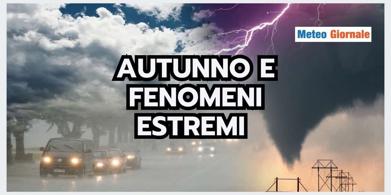 Meteo: Autunno a rischio FENOMENI ESTREMI. Ecco i motivi