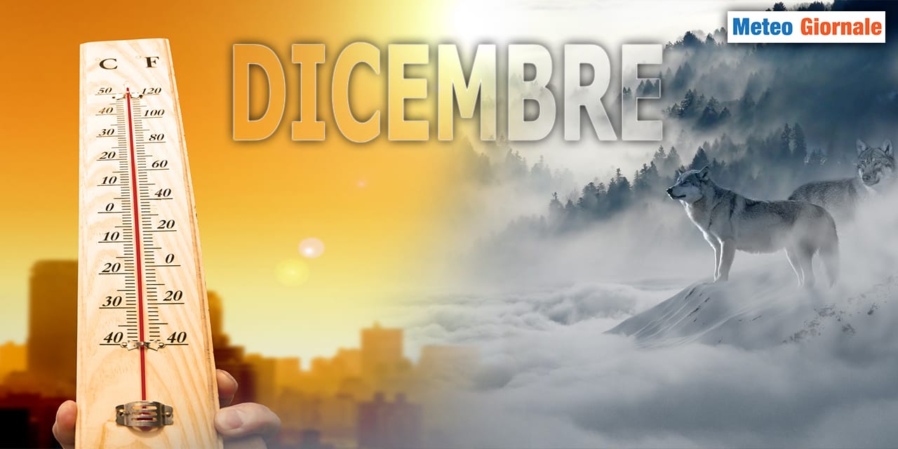 DICEMBRE dal meteo irrazionale? Un po' sì, ma c'è un perché
