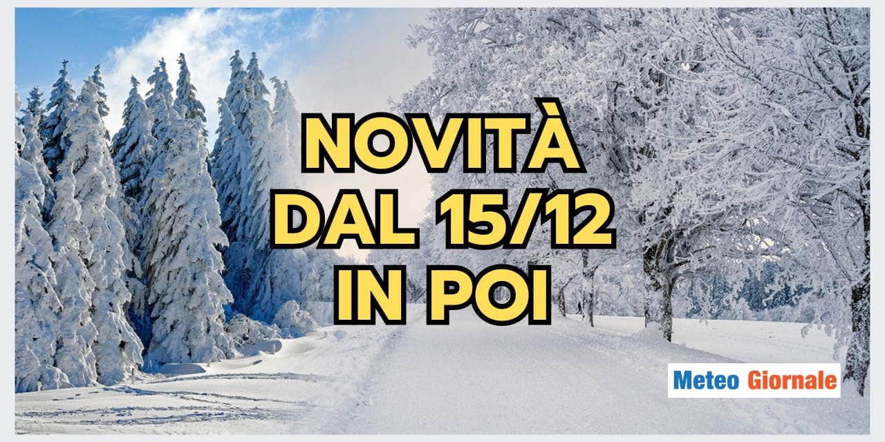 Meteo: CAMBIA TUTTO dopo metà Dicembre, le news sul periodo natalizio