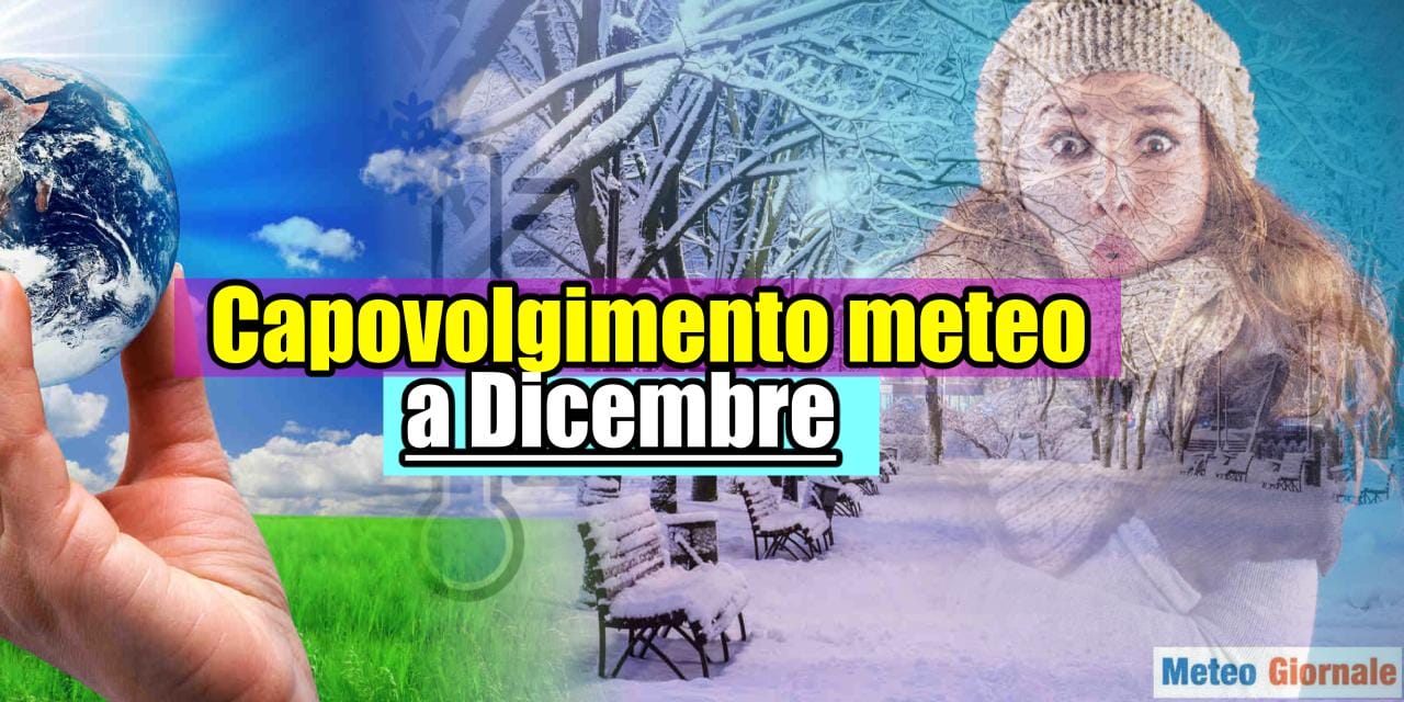Meteo: il ribaltone di Dicembre sarà eclatante, con grosse novità per Natale