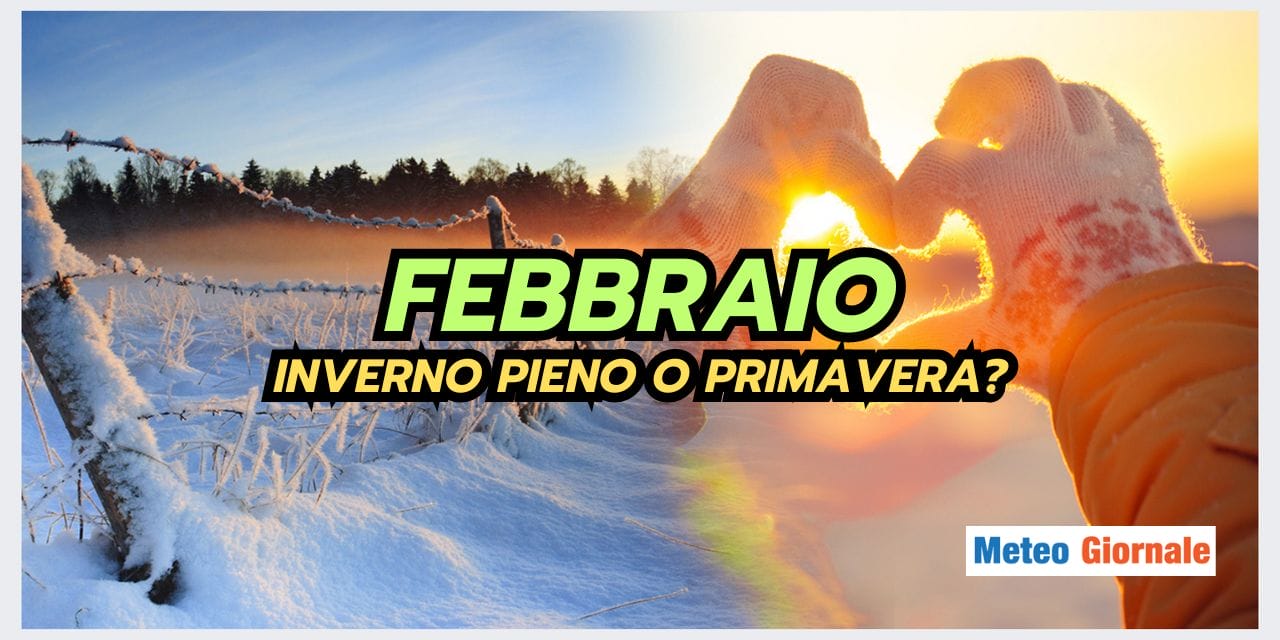 Febbraio: Inverno alla ribalta o meteo primaverile?