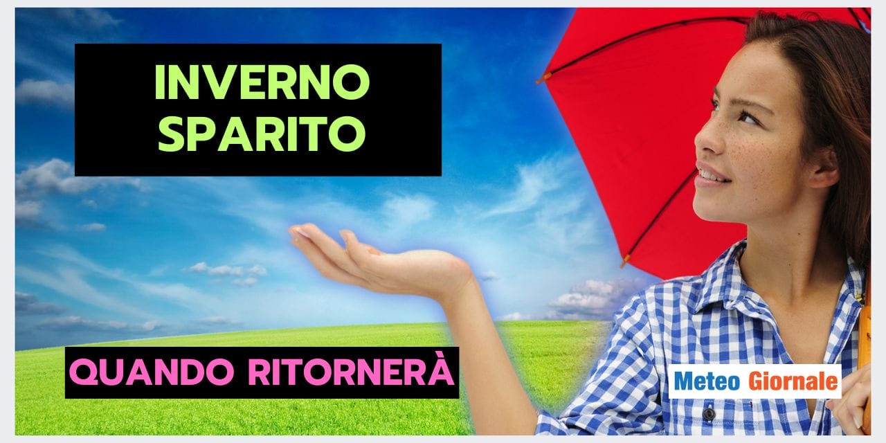 Meteo: Inverno ASSENTE, ecco quando potrebbe tornare