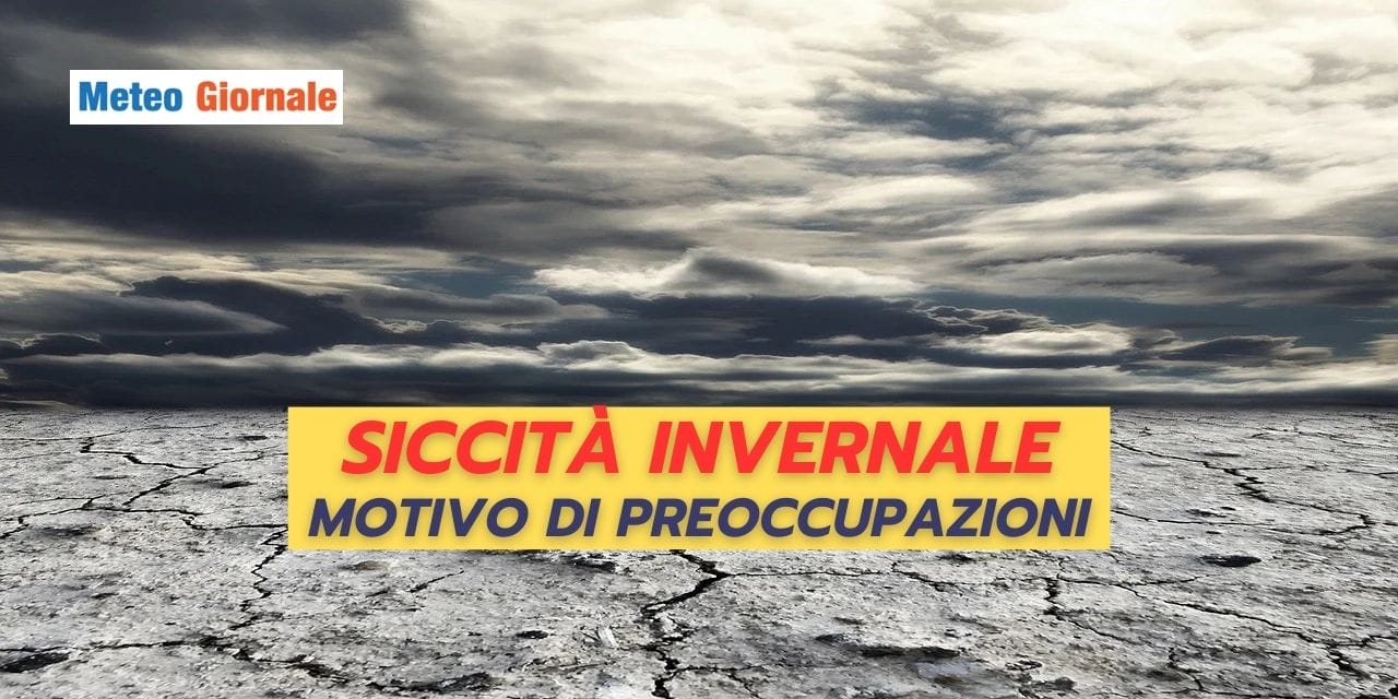 SICCITA' INVERNALE: un problema meteo sempre più GRAVE