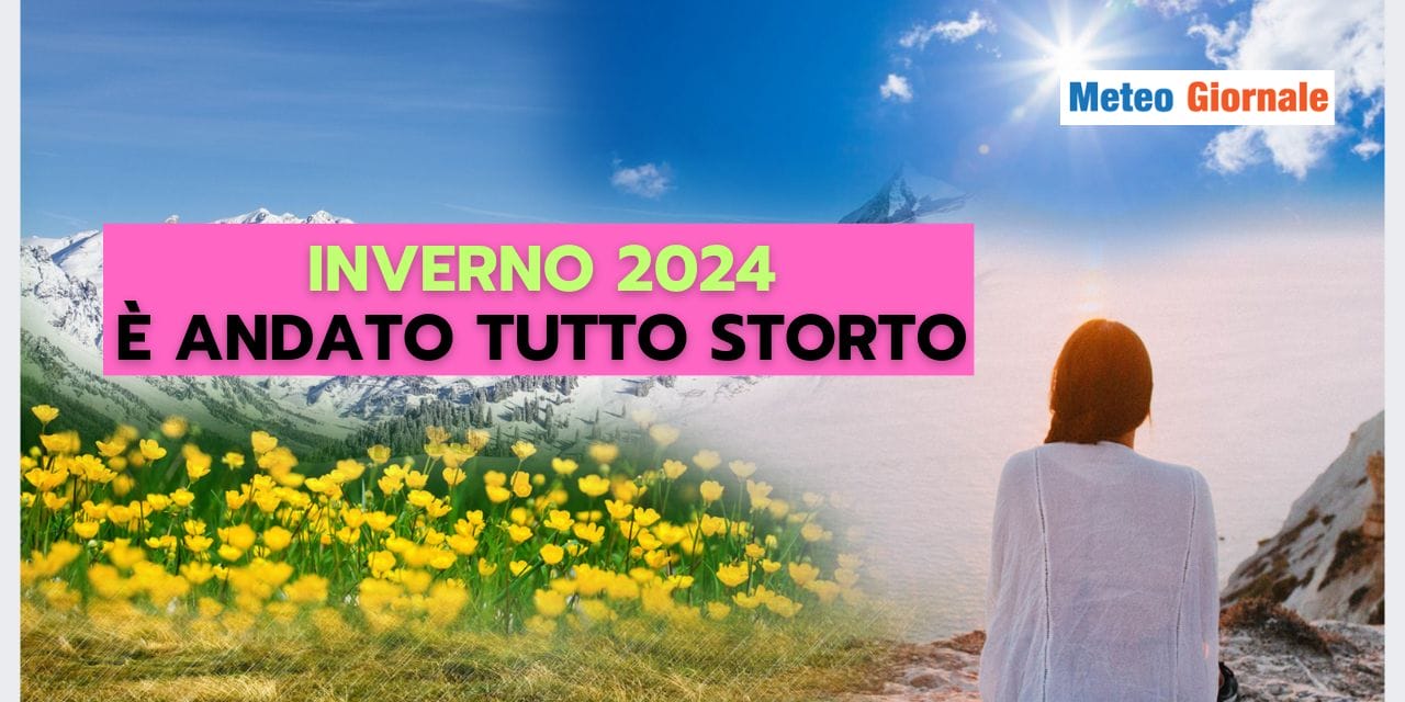 INVERNO 2024: storia di una stagione meteo da dimenticare