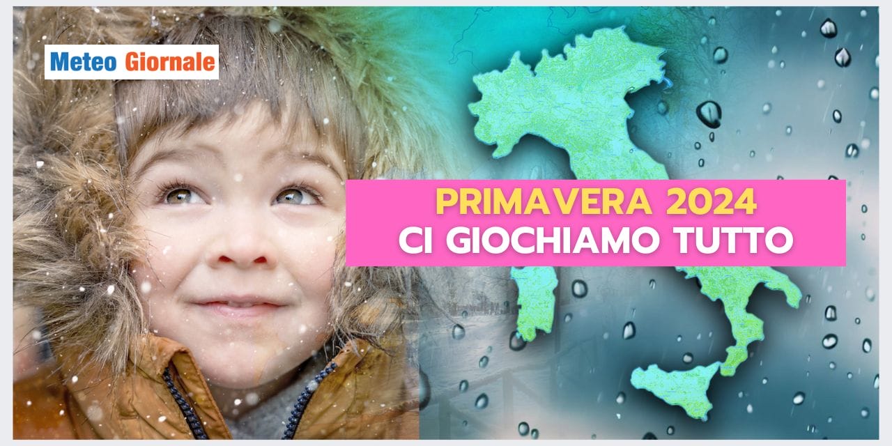 Meteo: in Primavera ci GIOCHIAMO TUTTO, ecco cosa intendiamo