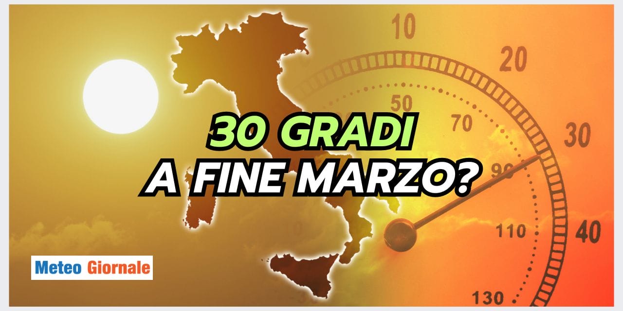 Meteo: 30 GRADI già a fine Marzo? Facciamo chiarezza