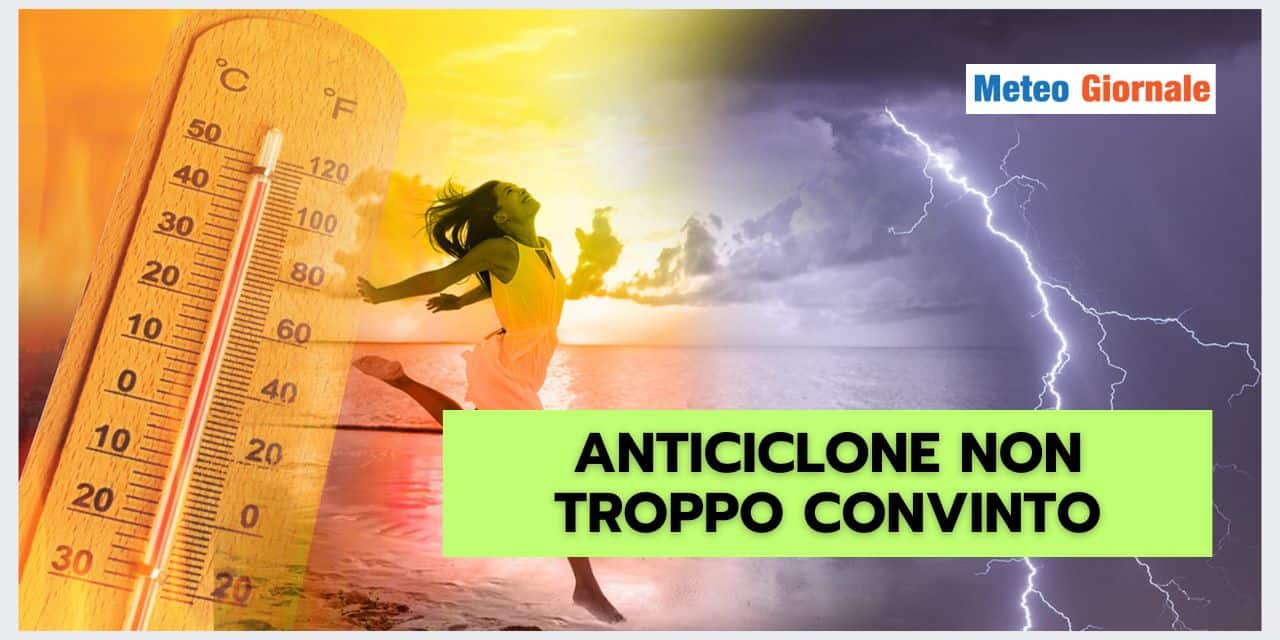 Meteo: Anticiclone non troppo convinto, ecco le conseguenze