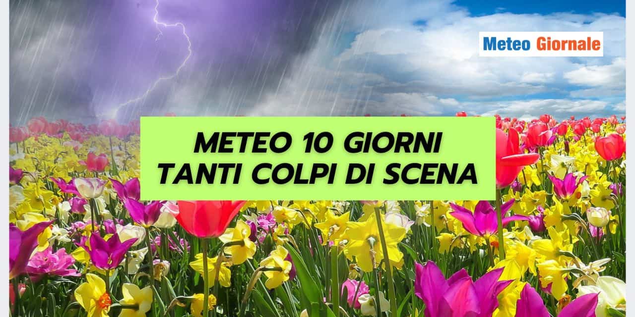 Meteo 10 giorni, periodo pieno di COLPI DI SCENA