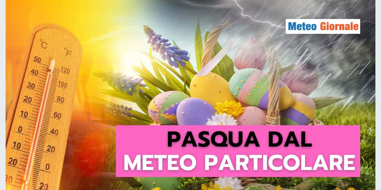 Meteo: CLAMOROSO AGGIORNAMENTO per Pasqua, farà CALDO, ecco dove