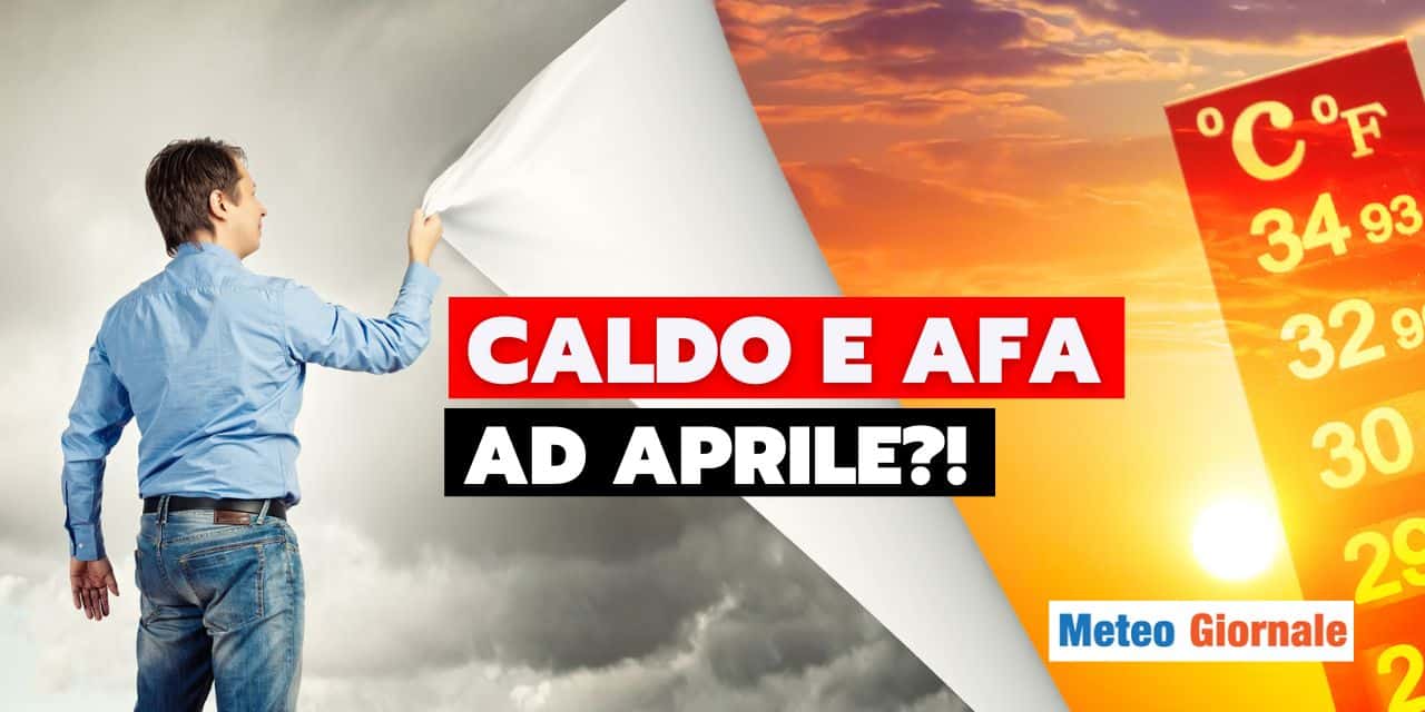 Meteo di Aprile come Luglio, caldo e afa sempre più precoce