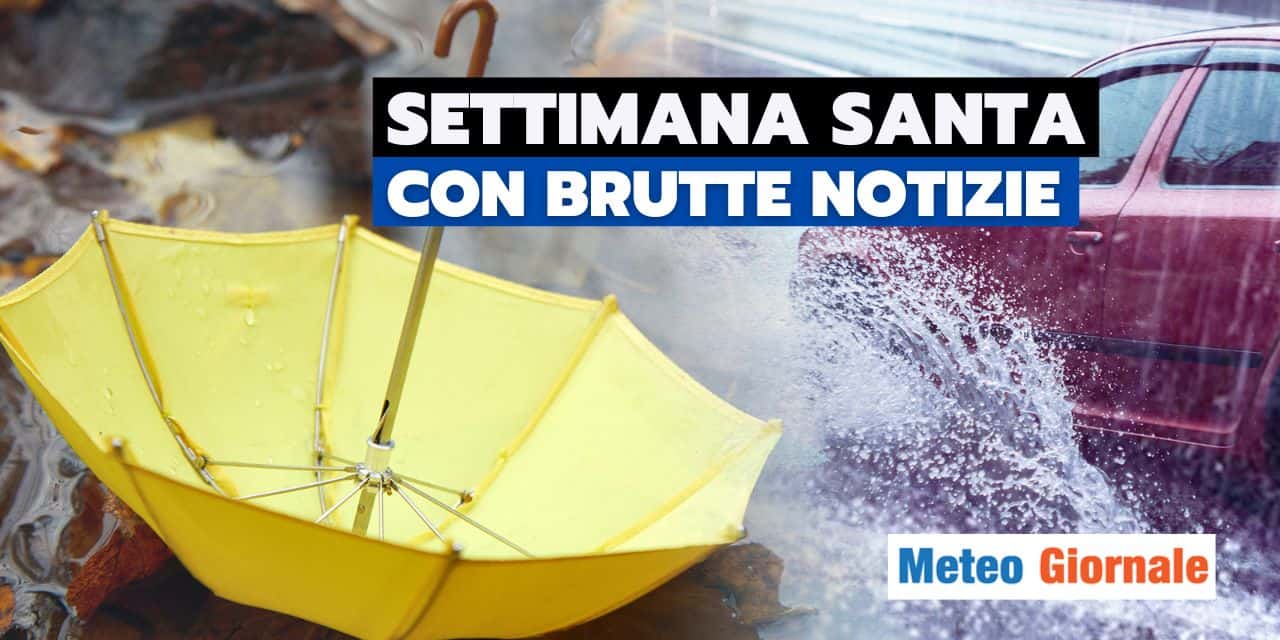 Meteo: si mette male per la Settimana Santa!
