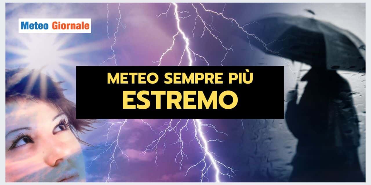METEO sempre più ESTREMO, ormai è chiaro
