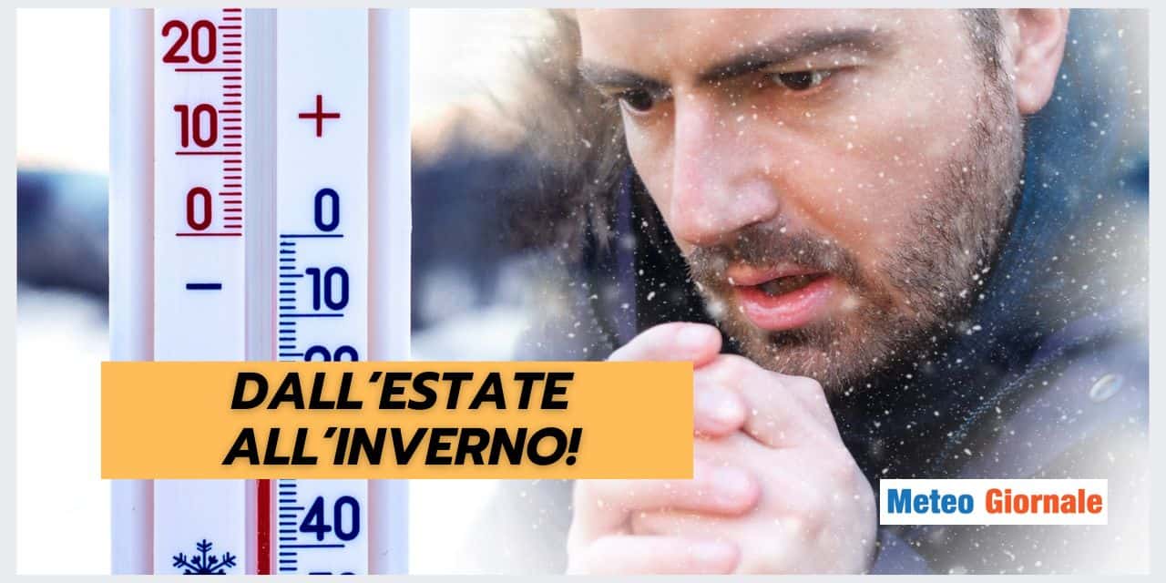 Meteo: dall’ESTATE all’INVERNO, uno sbalzo mai visto