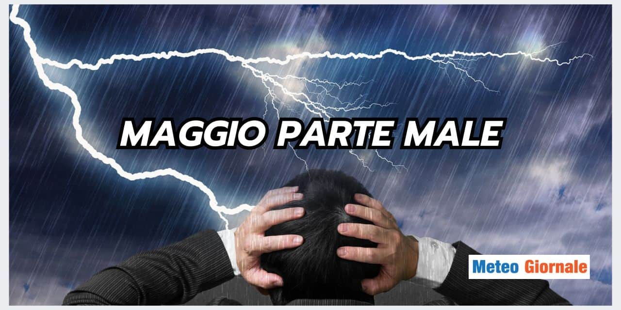 Meteo: MALTEMPO ETERNO, Maggio parte MALE!