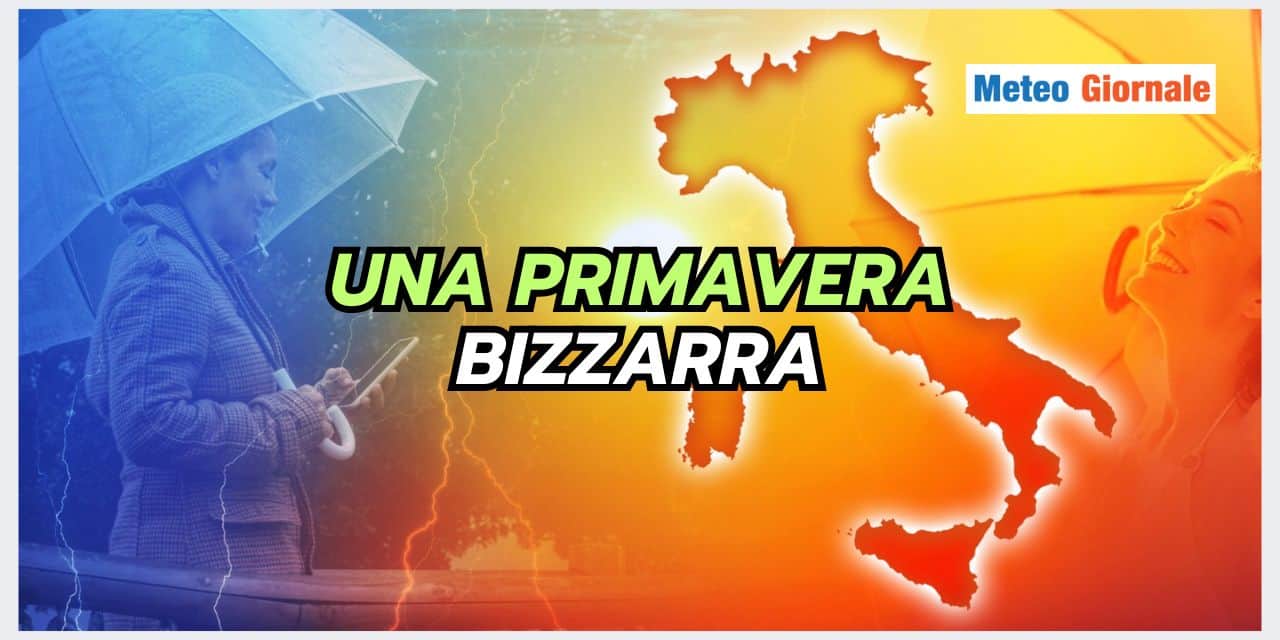 PRIMAVERA ANOMALA, colpa di un meteo estremo