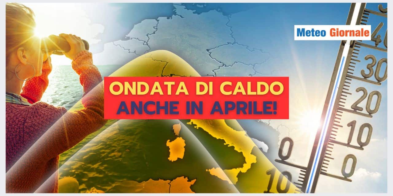 Meteo: ondata di calore anche ad Aprile, ecco la data