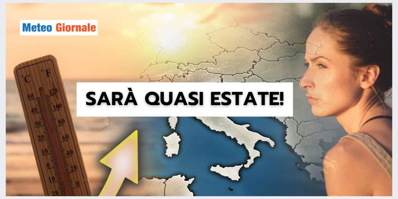 Meteo: è tutto vero, tra pochi giorni sembrerà Estate