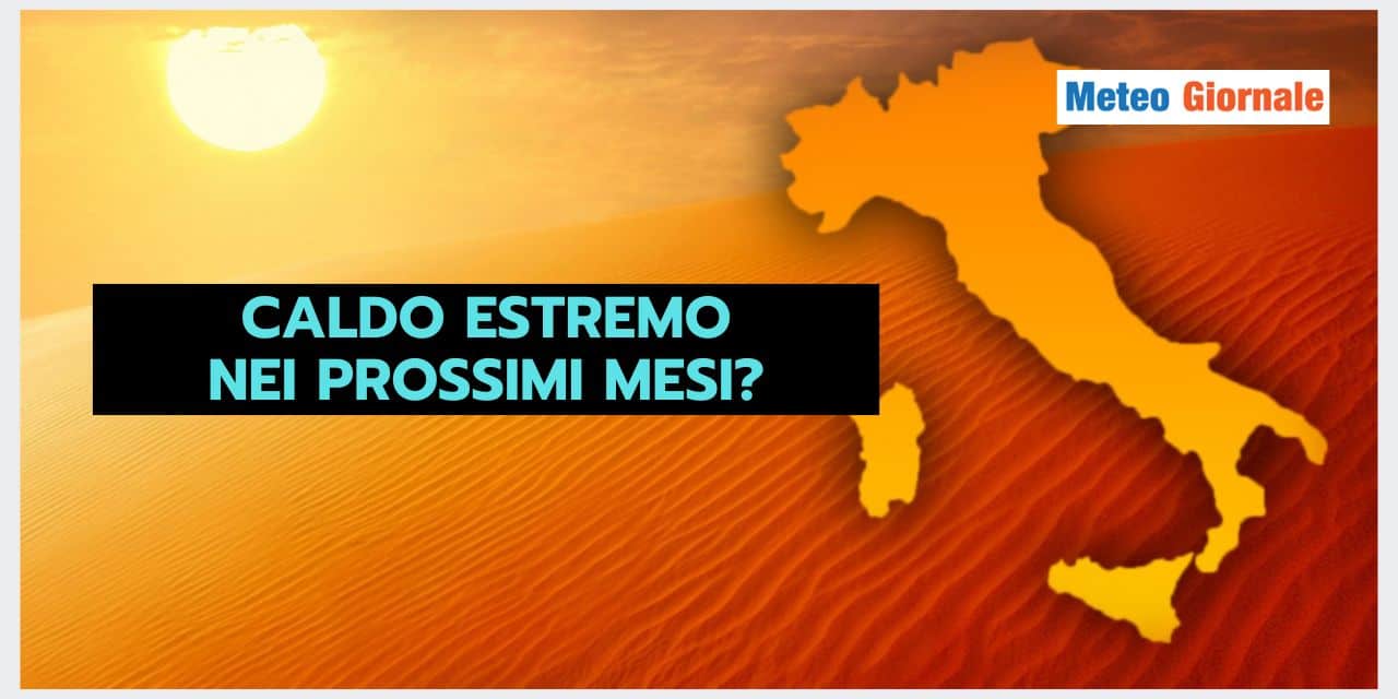 Meteo: CALDO ESTREMO nei prossimi mesi?