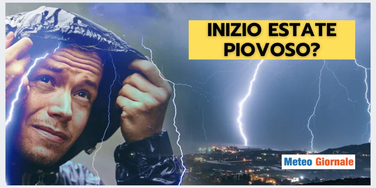 Meteo INIZIO ESTATE: se fosse instabile e piovoso?