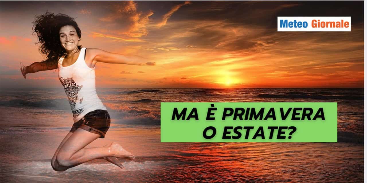 Primavera o Estate? Il meteo sembra impazzito