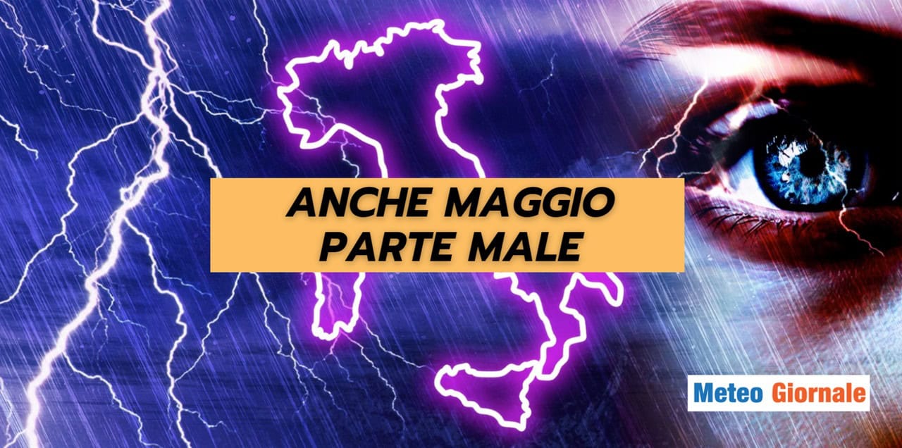 Meteo: MALTEMPO INFINITO, anche Maggio inizia male